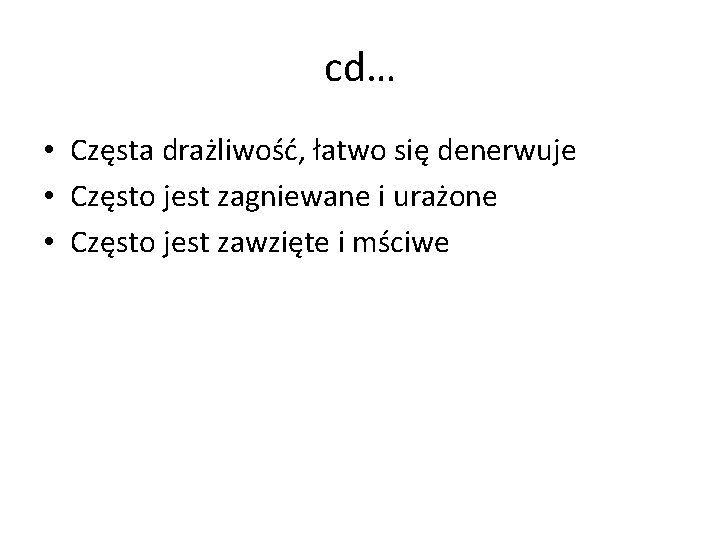 cd… • Częsta drażliwość, łatwo się denerwuje • Często jest zagniewane i urażone • cd… • Częsta drażliwość, łatwo się denerwuje • Często jest zagniewane i urażone •