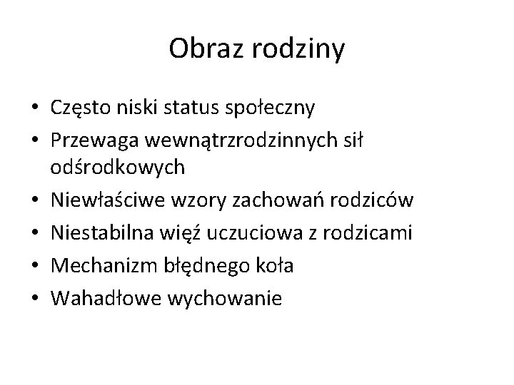 Obraz rodziny • Często niski status społeczny • Przewaga wewnątrzrodzinnych sił odśrodkowych • Niewłaściwe