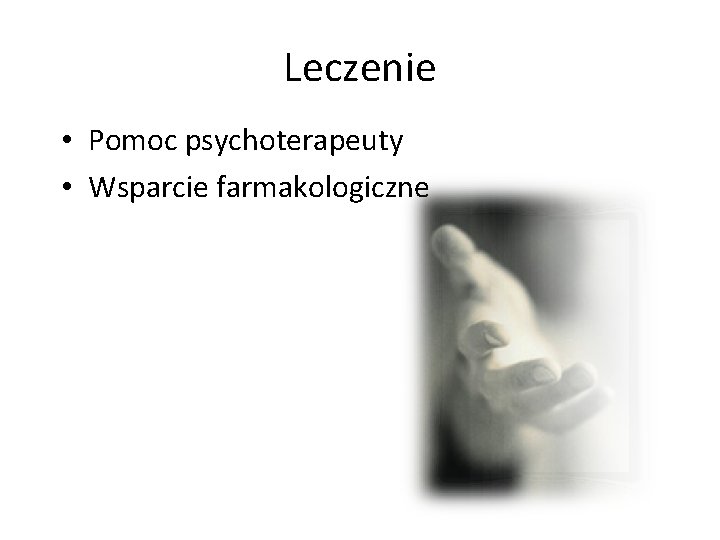 Leczenie • Pomoc psychoterapeuty • Wsparcie farmakologiczne 