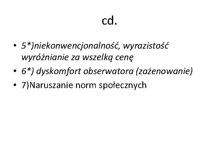 cd. • 5*)niekonwencjonalność, wyrazistość wyróżnianie za wszelką cenę • 6*) dyskomfort obserwatora (zażenowanie) •