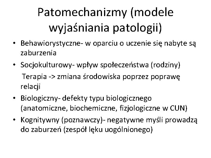 Patomechanizmy (modele wyjaśniania patologii) • Behawiorystyczne- w oparciu o uczenie się nabyte są zaburzenia Patomechanizmy (modele wyjaśniania patologii) • Behawiorystyczne- w oparciu o uczenie się nabyte są zaburzenia