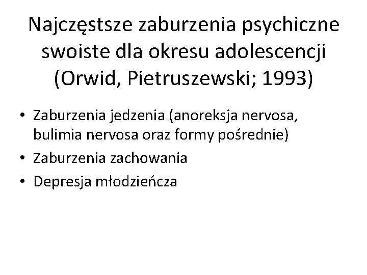 Najczęstsze zaburzenia psychiczne swoiste dla okresu adolescencji (Orwid, Pietruszewski; 1993) • Zaburzenia jedzenia (anoreksja Najczęstsze zaburzenia psychiczne swoiste dla okresu adolescencji (Orwid, Pietruszewski; 1993) • Zaburzenia jedzenia (anoreksja
