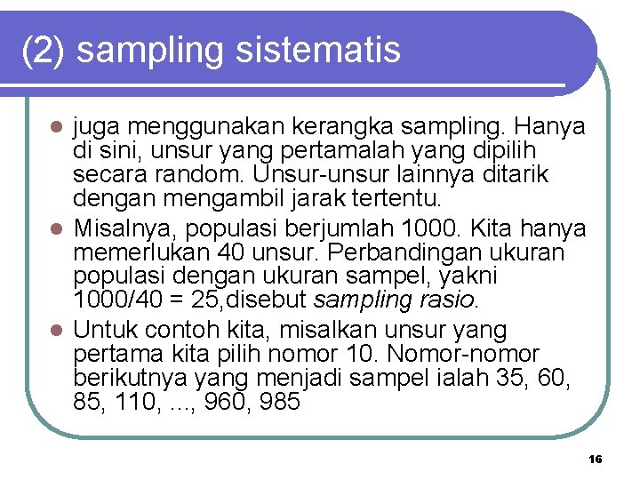 (2) sampling sistematis juga menggunakan kerangka sampling. Hanya di sini, unsur yang pertamalah yang