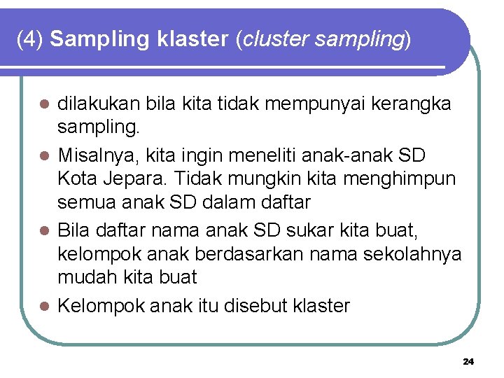 (4) Sampling klaster (cluster sampling) dilakukan bila kita tidak mempunyai kerangka sampling. l Misalnya,