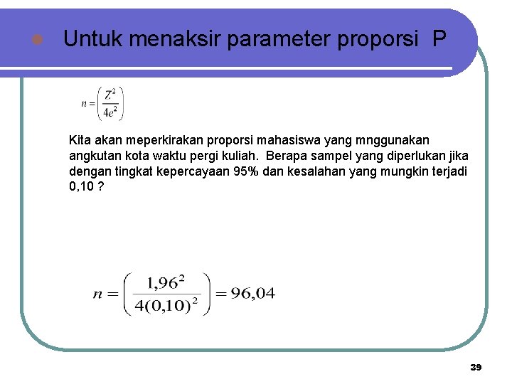 l Untuk menaksir parameter proporsi P Kita akan meperkirakan proporsi mahasiswa yang mnggunakan angkutan