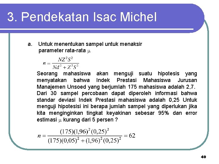 3. Pendekatan Isac Michel a. Untuk menentukan sampel untuk menaksir parameter rata-rata Seorang mahasiswa