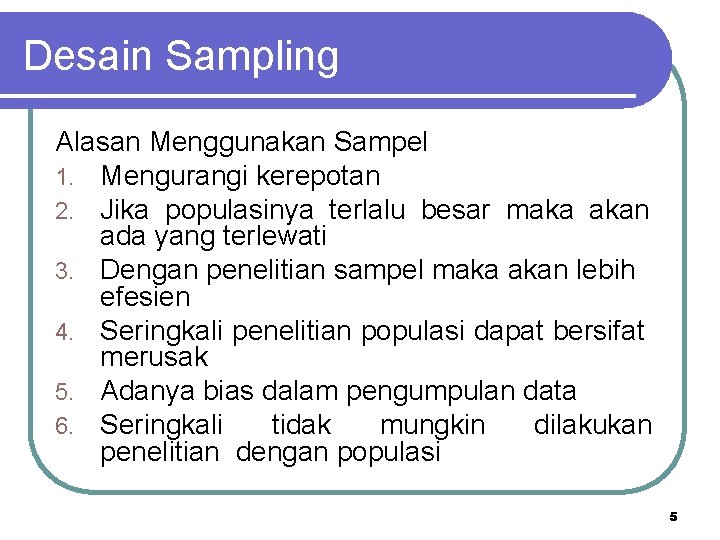 Desain Sampling Alasan Menggunakan Sampel 1. Mengurangi kerepotan 2. Jika populasinya terlalu besar maka