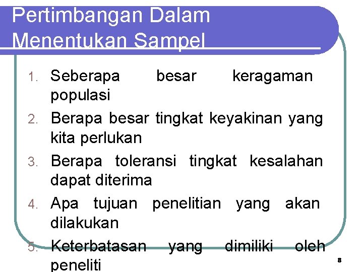 Pertimbangan Dalam Menentukan Sampel 1. 2. 3. 4. 5. Seberapa besar keragaman populasi Berapa