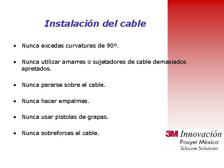 Instalación del cable • Nunca excedas curvaturas de 90º. • Nunca utilizar amarres o