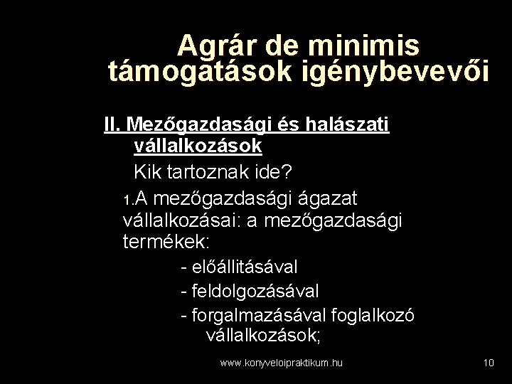 Agrár de minimis támogatások igénybevevői II. Mezőgazdasági és halászati vállalkozások Kik tartoznak ide? 1.