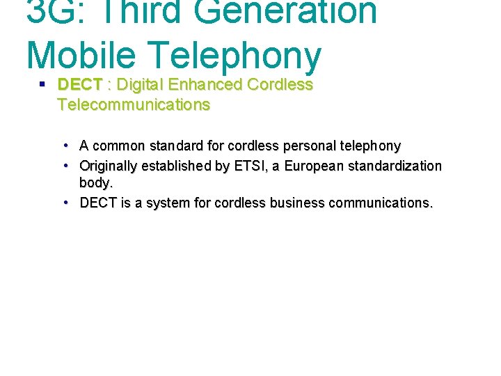 3 G: Third Generation Mobile Telephony § DECT : Digital Enhanced Cordless Telecommunications •