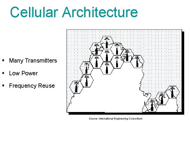 Cellular Architecture § Many Transmitters § Low Power § Frequency Reuse Source: International Engineering