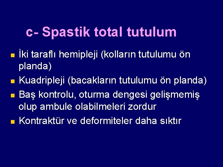 c- Spastik total tutulum n n İki taraflı hemipleji (kolların tutulumu ön planda) Kuadripleji