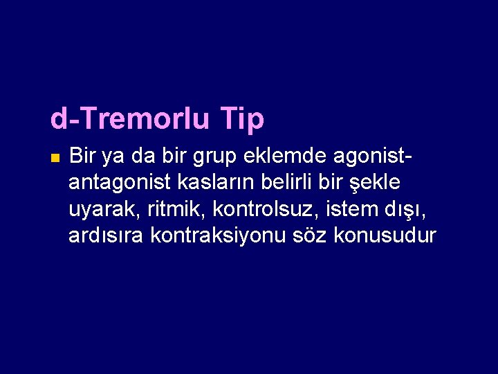 d-Tremorlu Tip n Bir ya da bir grup eklemde agonist- antagonist kasların belirli bir