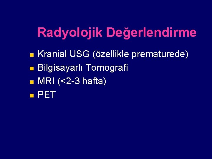 Radyolojik Değerlendirme n n Kranial USG (özellikle prematurede) Bilgisayarlı Tomografi MRI (<2 -3 hafta)
