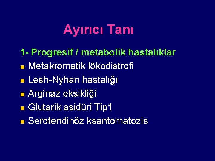 Ayırıcı Tanı 1 - Progresif / metabolik hastalıklar n Metakromatik lökodistrofi n Lesh-Nyhan hastalığı