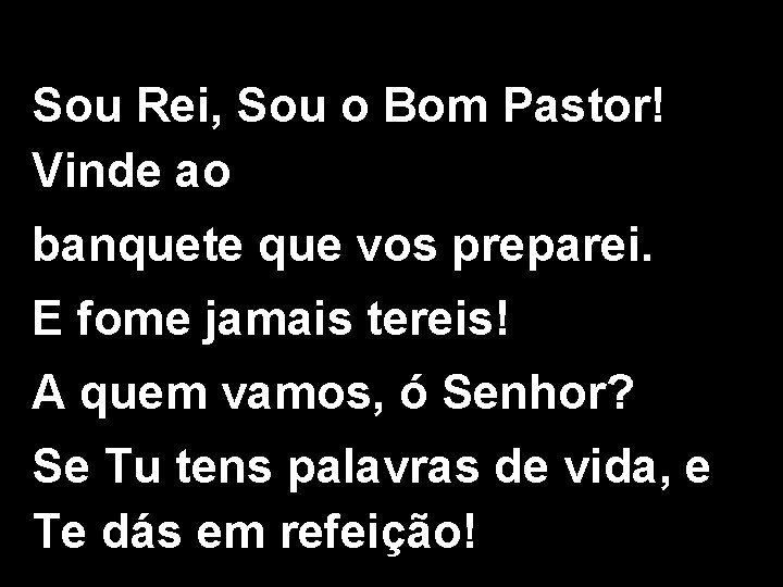 Sou Rei, Sou o Bom Pastor! Vinde ao banquete que vos preparei. E fome