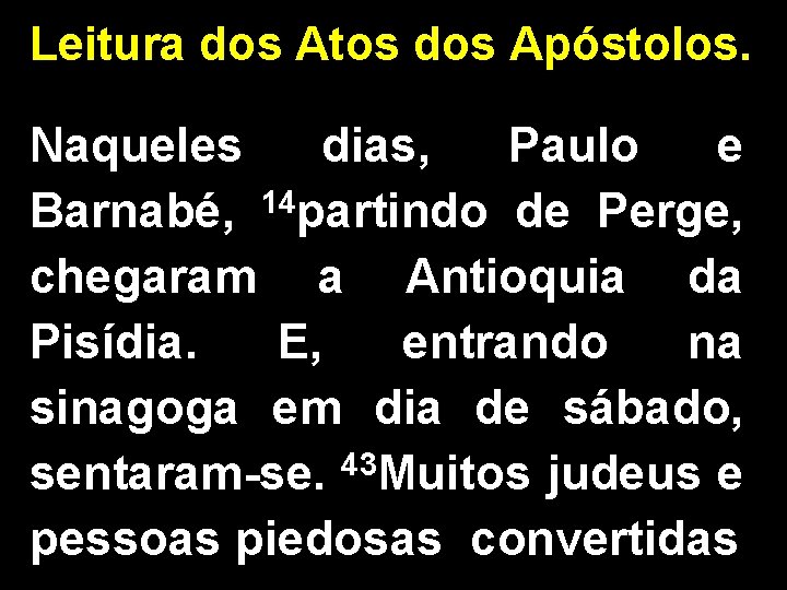 Leitura dos Atos dos Apóstolos. Naqueles dias, Paulo e 14 Barnabé, partindo de Perge,