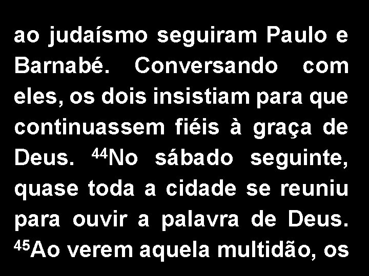 ao judaísmo seguiram Paulo e Barnabé. Conversando com eles, os dois insistiam para que