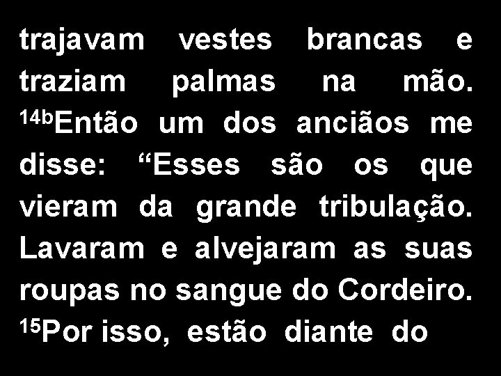 trajavam vestes brancas e traziam palmas na mão. 14 b. Então um dos anciãos