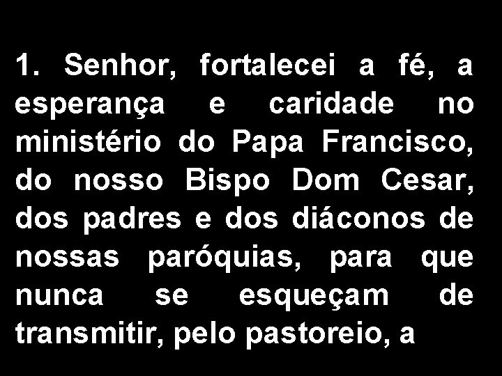 1. Senhor, fortalecei a fé, a esperança e caridade no ministério do Papa Francisco,