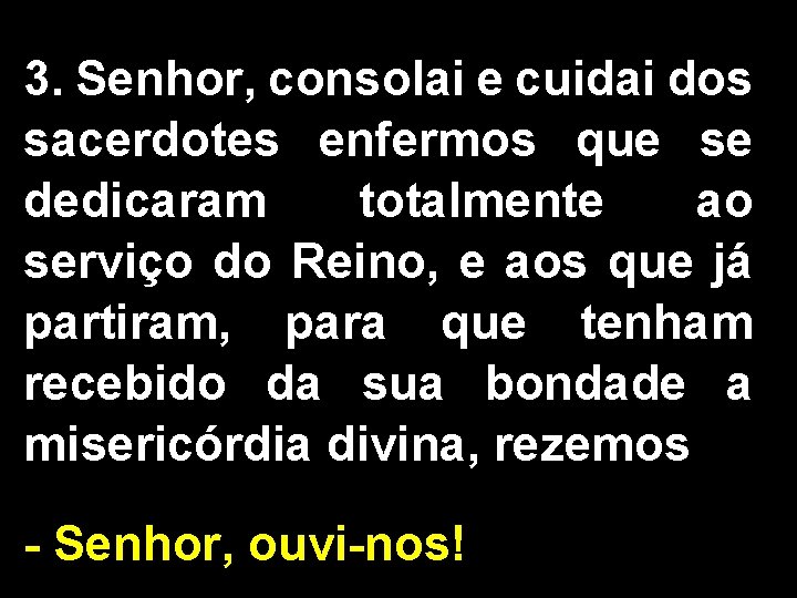 3. Senhor, consolai e cuidai dos sacerdotes enfermos que se dedicaram totalmente ao serviço