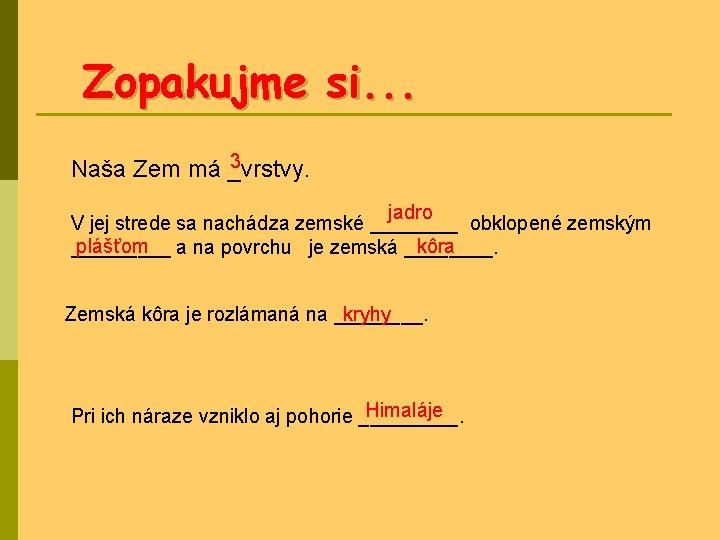 Zopakujme si. . . 3 Naša Zem má _vrstvy. jadro V jej strede sa Zopakujme si. . . 3 Naša Zem má _vrstvy. jadro V jej strede sa