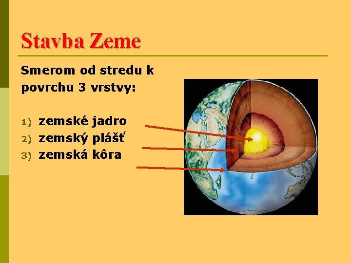 Stavba Zeme Smerom od stredu k povrchu 3 vrstvy: 1) 2) 3) zemské jadro