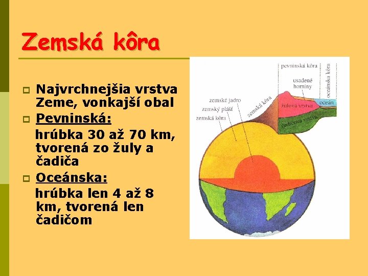 Zemská kôra p p p Najvrchnejšia vrstva Zeme, vonkajší obal Pevninská: hrúbka 30 až