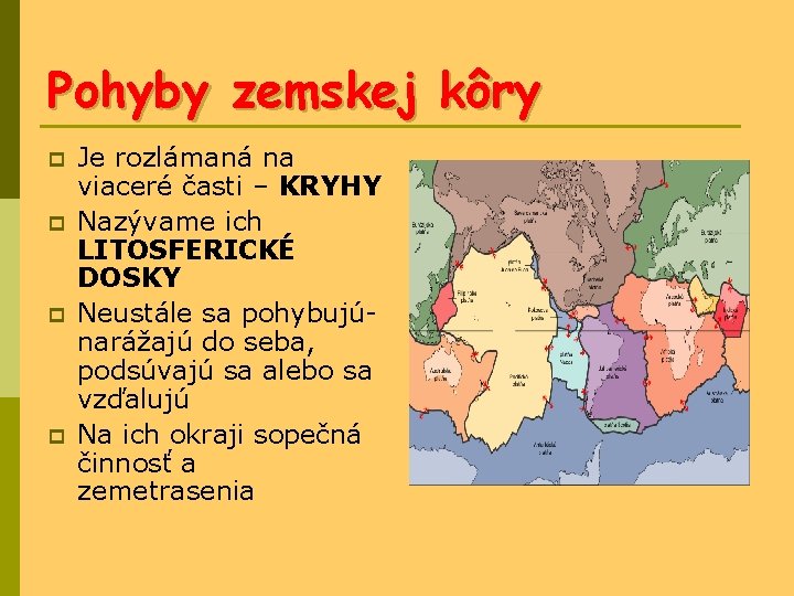 Pohyby zemskej kôry p p Je rozlámaná na viaceré časti – KRYHY Nazývame ich Pohyby zemskej kôry p p Je rozlámaná na viaceré časti – KRYHY Nazývame ich