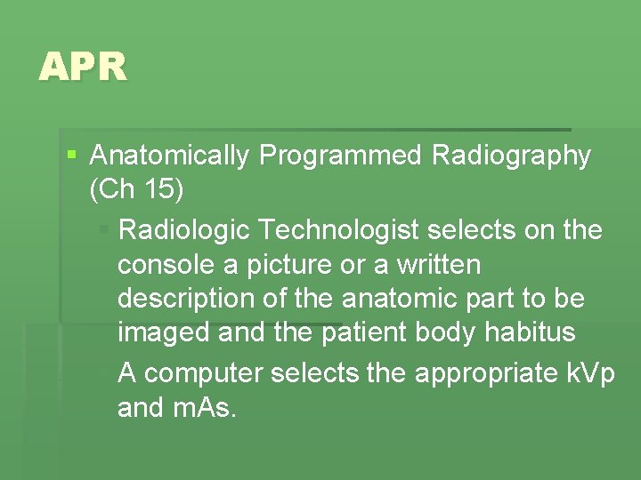 APR § Anatomically Programmed Radiography (Ch 15) § Radiologic Technologist selects on the console APR § Anatomically Programmed Radiography (Ch 15) § Radiologic Technologist selects on the console