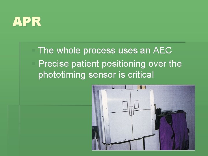 APR § The whole process uses an AEC § Precise patient positioning over the