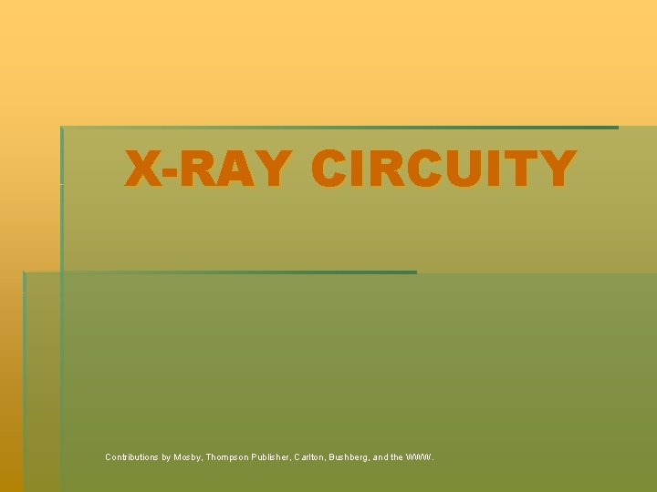 X-RAY CIRCUITY Contributions by Mosby, Thompson Publisher, Carlton, Bushberg, and the WWW. X-RAY CIRCUITY Contributions by Mosby, Thompson Publisher, Carlton, Bushberg, and the WWW.