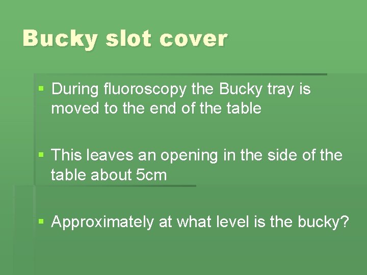 Bucky slot cover § During fluoroscopy the Bucky tray is moved to the end Bucky slot cover § During fluoroscopy the Bucky tray is moved to the end