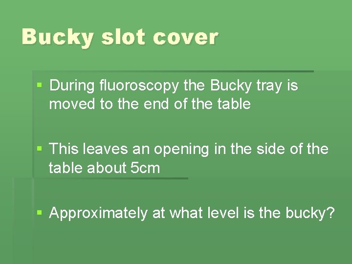 Bucky slot cover § During fluoroscopy the Bucky tray is moved to the end