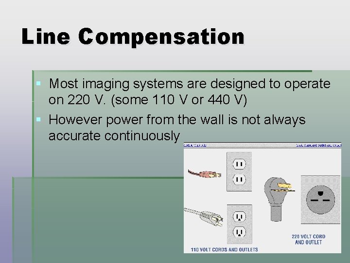 Line Compensation § Most imaging systems are designed to operate on 220 V. (some Line Compensation § Most imaging systems are designed to operate on 220 V. (some