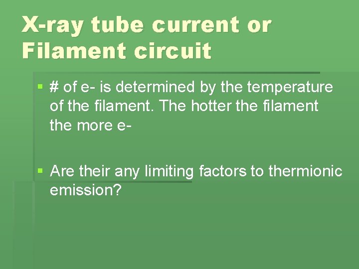 X-ray tube current or Filament circuit § # of e- is determined by the X-ray tube current or Filament circuit § # of e- is determined by the
