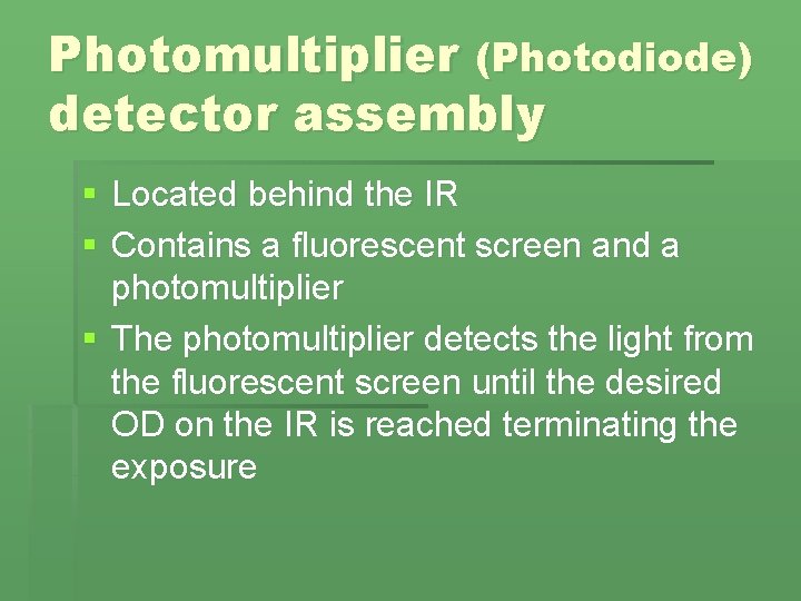 Photomultiplier (Photodiode) detector assembly § Located behind the IR § Contains a fluorescent screen