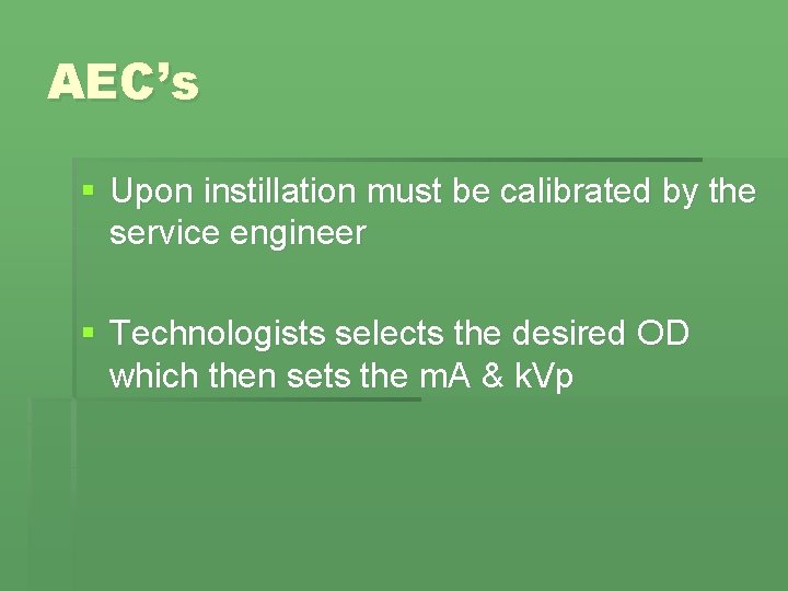 AEC’s § Upon instillation must be calibrated by the service engineer § Technologists selects