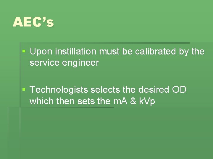 AEC’s § Upon instillation must be calibrated by the service engineer § Technologists selects AEC’s § Upon instillation must be calibrated by the service engineer § Technologists selects