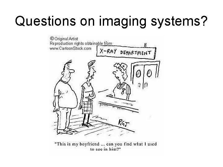 Questions on imaging systems? Questions on imaging systems?