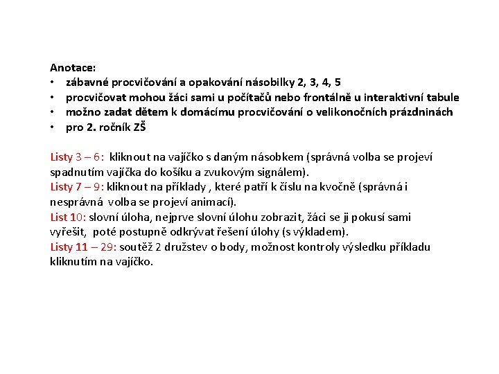 Anotace: • zábavné procvičování a opakování násobilky 2, 3, 4, 5 • procvičovat mohou