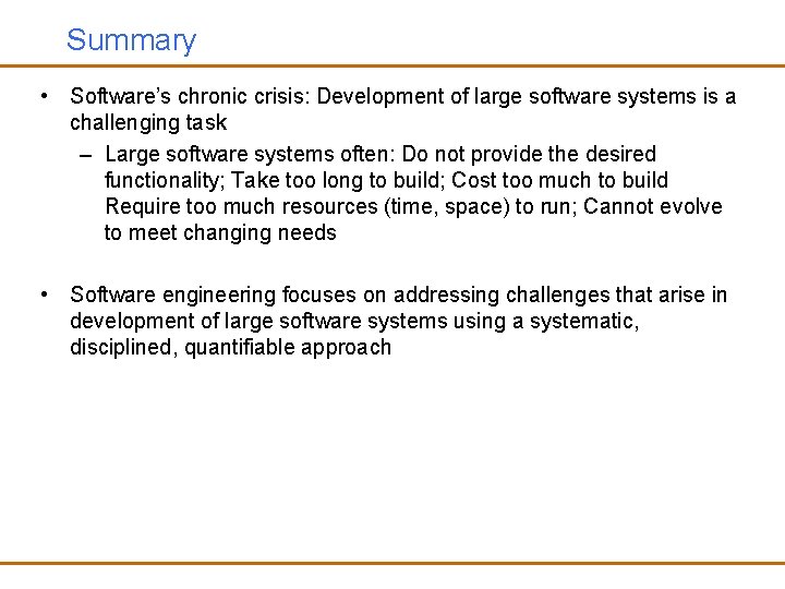 Summary • Software’s chronic crisis: Development of large software systems is a challenging task