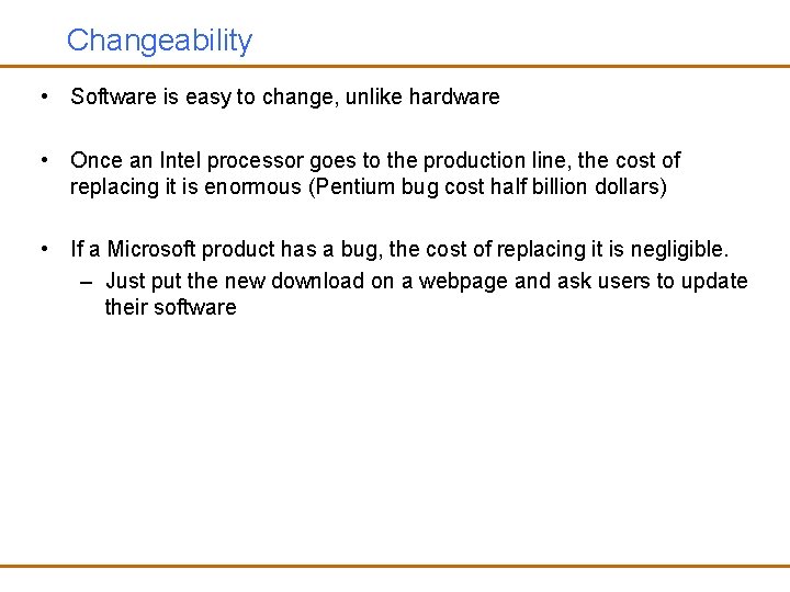 Changeability • Software is easy to change, unlike hardware • Once an Intel processor