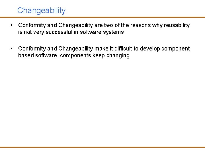 Changeability • Conformity and Changeability are two of the reasons why reusability is not