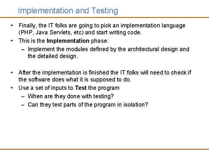 Implementation and Testing • Finally, the IT folks are going to pick an implementation