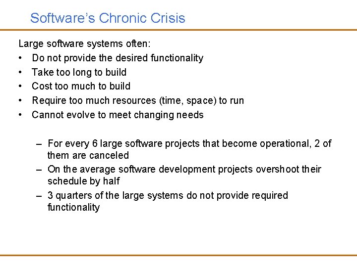 Software’s Chronic Crisis Large software systems often: • Do not provide the desired functionality