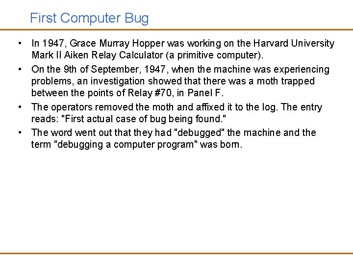 First Computer Bug • In 1947, Grace Murray Hopper was working on the Harvard