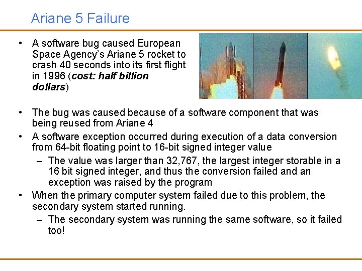 Ariane 5 Failure • A software bug caused European Space Agency’s Ariane 5 rocket