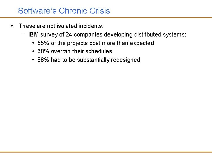 Software’s Chronic Crisis • These are not isolated incidents: – IBM survey of 24